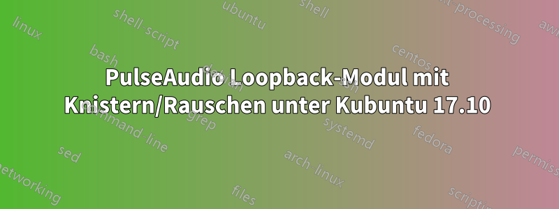 PulseAudio Loopback-Modul mit Knistern/Rauschen unter Kubuntu 17.10