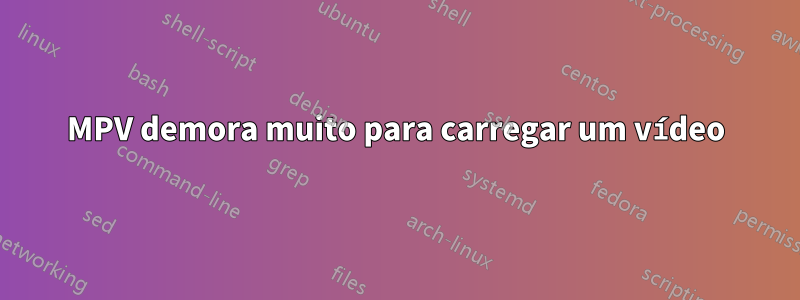 MPV demora muito para carregar um vídeo