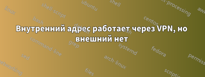 Внутренний адрес работает через VPN, но внешний нет