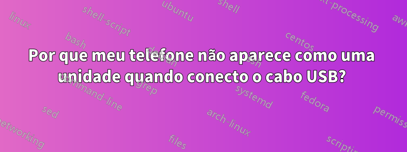 Por que meu telefone não aparece como uma unidade quando conecto o cabo USB?