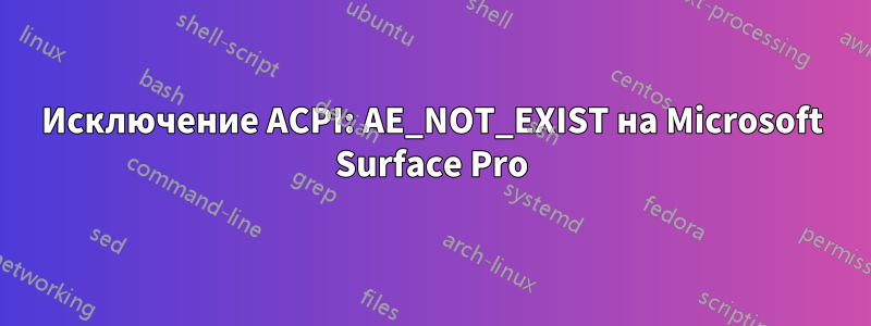 Исключение ACPI: AE_NOT_EXIST на Microsoft Surface Pro