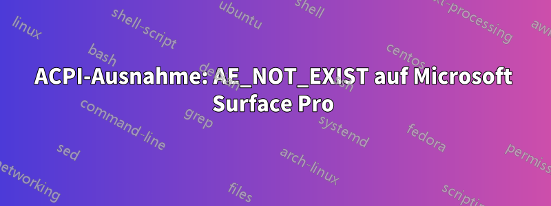 ACPI-Ausnahme: AE_NOT_EXIST auf Microsoft Surface Pro