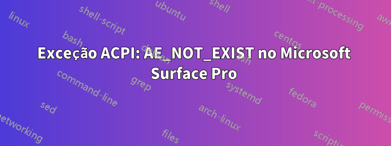 Exceção ACPI: AE_NOT_EXIST no Microsoft Surface Pro