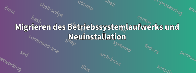 Migrieren des Betriebssystemlaufwerks und Neuinstallation