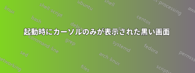 起動時にカーソルのみが表示された黒い画面