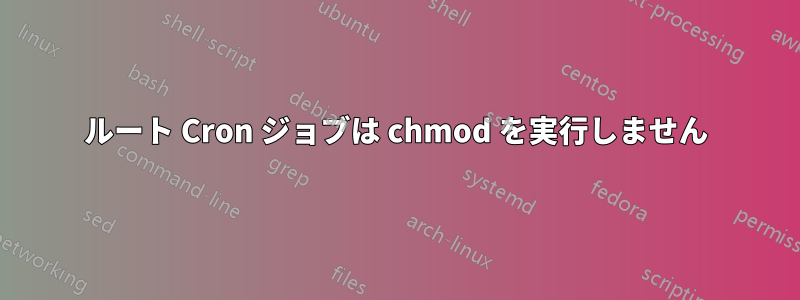 ルート Cron ジョブは chmod を実行しません