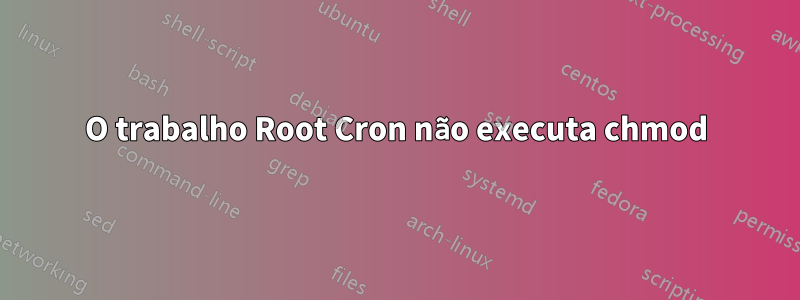 O trabalho Root Cron não executa chmod