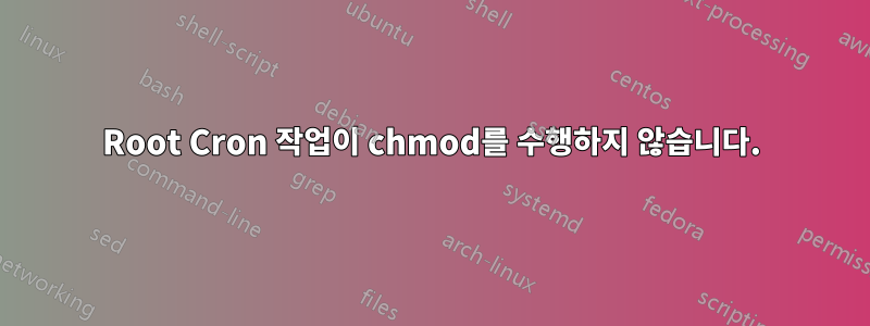 Root Cron 작업이 chmod를 수행하지 않습니다.