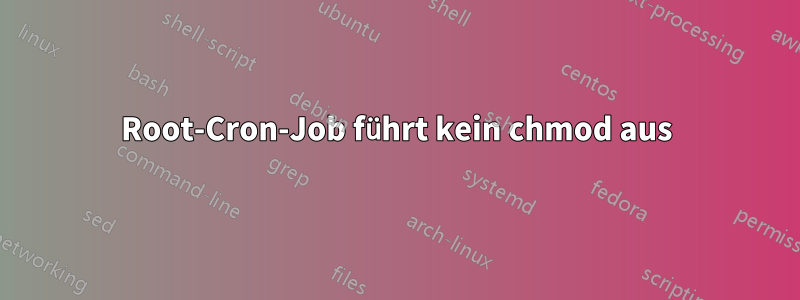 Root-Cron-Job führt kein chmod aus