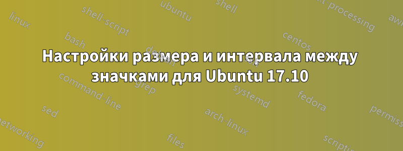 Настройки размера и интервала между значками для Ubuntu 17.10