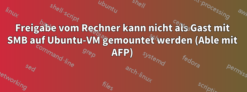 Freigabe vom Rechner kann nicht als Gast mit SMB auf Ubuntu-VM gemountet werden (Able mit AFP)