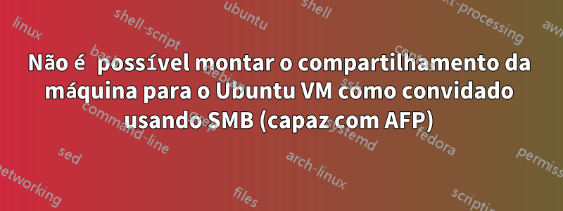 Não é possível montar o compartilhamento da máquina para o Ubuntu VM como convidado usando SMB (capaz com AFP)