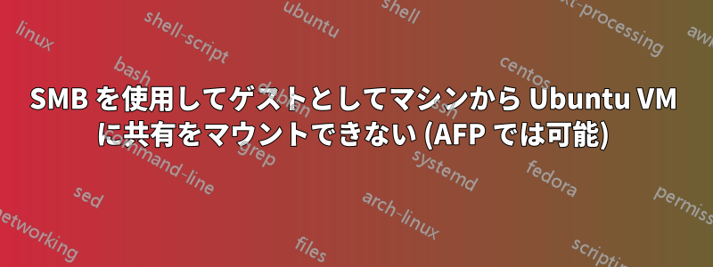 SMB を使用してゲストとしてマシンから Ubuntu VM に共有をマウントできない (AFP では可能)