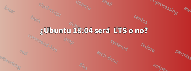 ¿Ubuntu 18.04 será LTS o no? 