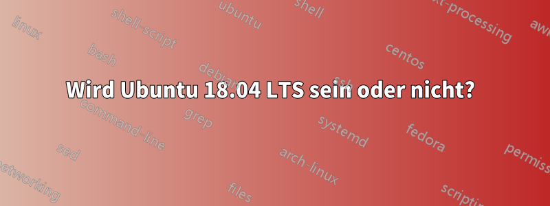 Wird Ubuntu 18.04 LTS sein oder nicht? 