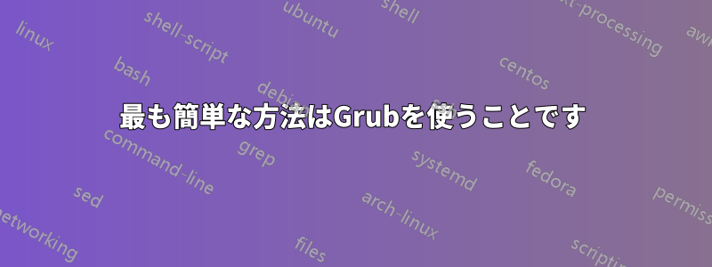 最も簡単な方法はGrubを使うことです