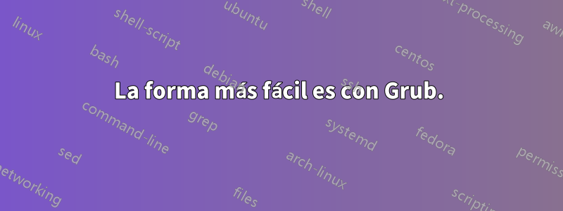 La forma más fácil es con Grub.