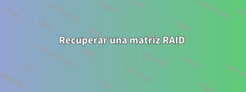 Recuperar una matriz RAID