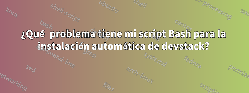 ¿Qué problema tiene mi script Bash para la instalación automática de devstack?