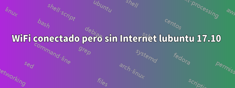 WiFi conectado pero sin Internet lubuntu 17.10