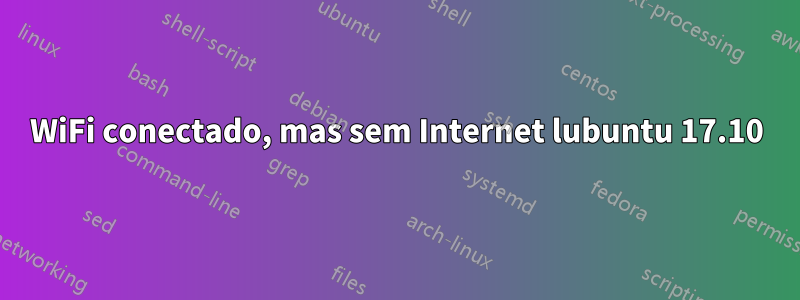 WiFi conectado, mas sem Internet lubuntu 17.10