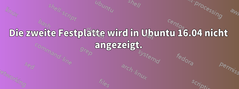 Die zweite Festplatte wird in Ubuntu 16.04 nicht angezeigt.