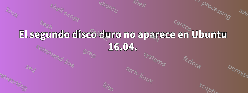 El segundo disco duro no aparece en Ubuntu 16.04.