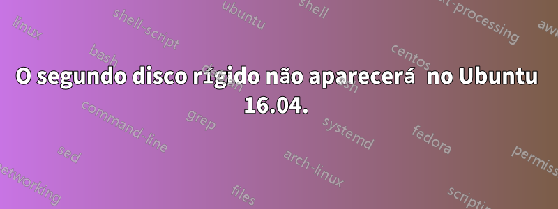 O segundo disco rígido não aparecerá no Ubuntu 16.04.