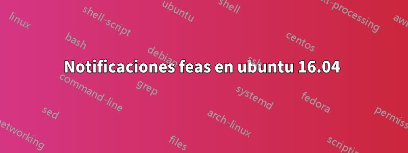 Notificaciones feas en ubuntu 16.04