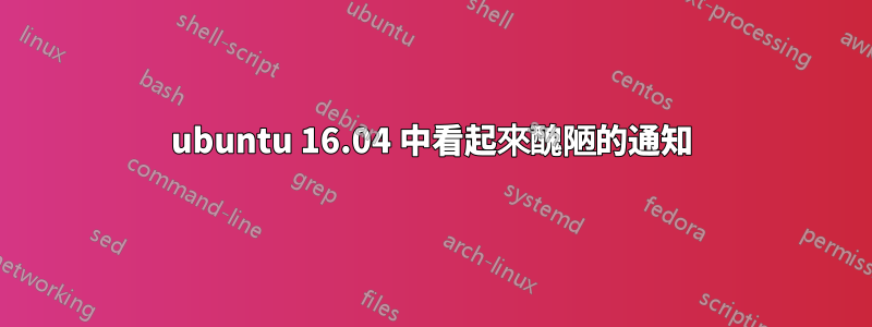 ubuntu 16.04 中看起來醜陋的通知