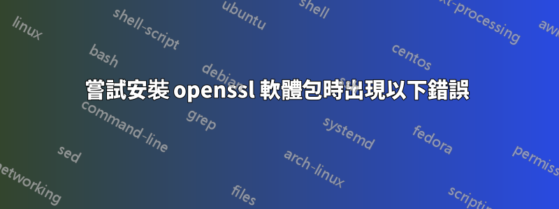 嘗試安裝 openssl 軟體包時出現以下錯誤