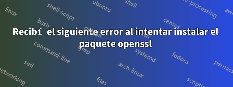 Recibí el siguiente error al intentar instalar el paquete openssl