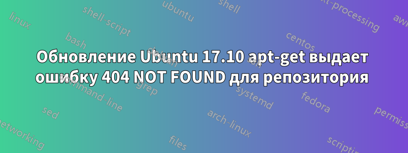 Обновление Ubuntu 17.10 apt-get выдает ошибку 404 NOT FOUND для репозитория