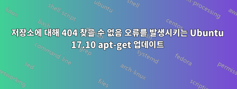 저장소에 대해 404 찾을 수 없음 오류를 발생시키는 Ubuntu 17.10 apt-get 업데이트