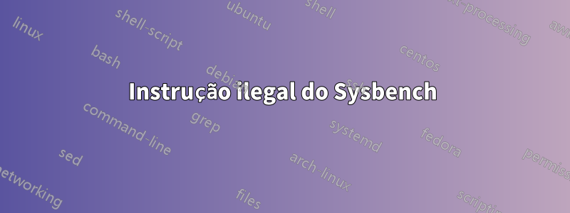 Instrução ilegal do Sysbench