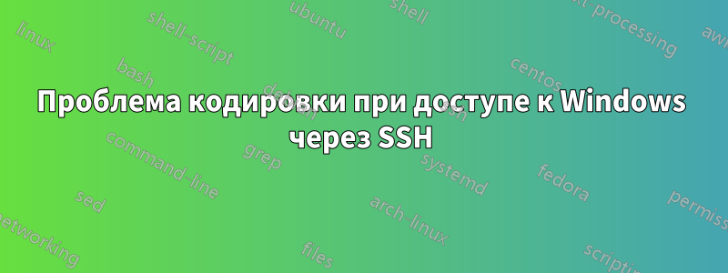 Проблема кодировки при доступе к Windows через SSH