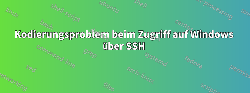 Kodierungsproblem beim Zugriff auf Windows über SSH