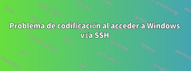 Problema de codificación al acceder a Windows vía SSH