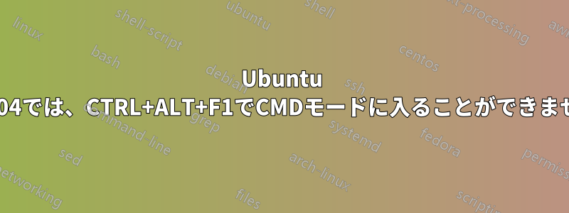 Ubuntu 16.04では、CTRL+ALT+F1でCMDモードに入ることができません