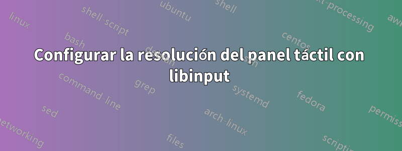 Configurar la resolución del panel táctil con libinput