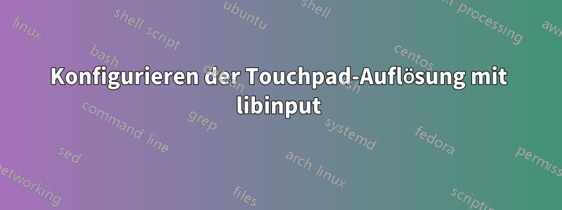 Konfigurieren der Touchpad-Auflösung mit libinput