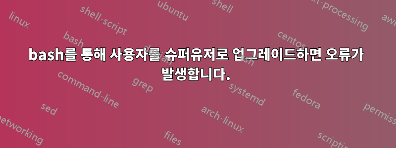 bash를 통해 사용자를 슈퍼유저로 업그레이드하면 오류가 발생합니다.