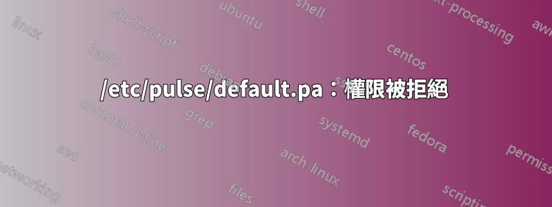 /etc/pulse/default.pa：權限被拒絕