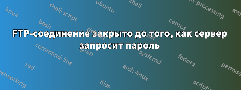 FTP-соединение закрыто до того, как сервер запросит пароль