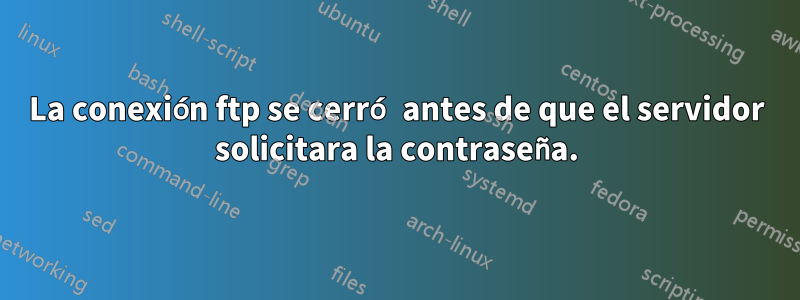 La conexión ftp se cerró antes de que el servidor solicitara la contraseña.