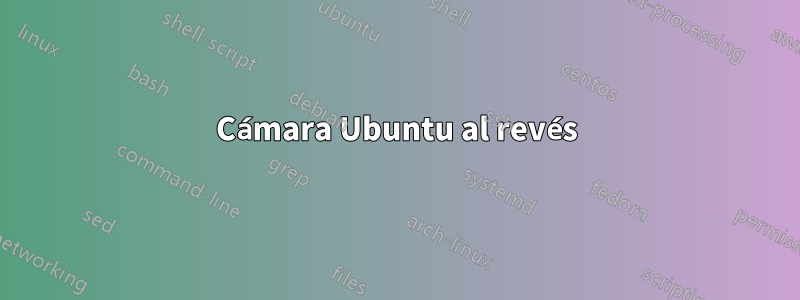 Cámara Ubuntu al revés