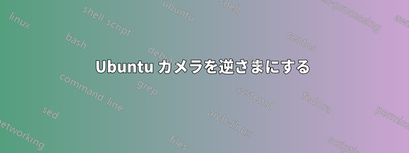 Ubuntu カメラを逆さまにする