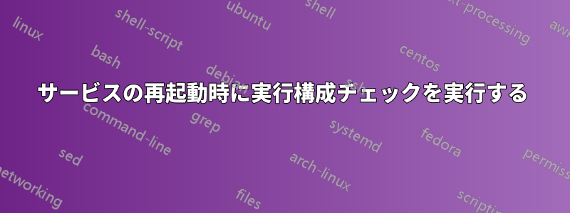 サービスの再起動時に実行構成チェックを実行する