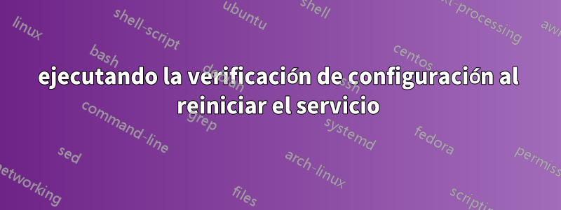 ejecutando la verificación de configuración al reiniciar el servicio