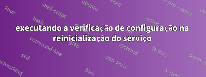 executando a verificação de configuração na reinicialização do serviço